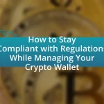 How to Stay Compliant with Regulations While Managing Your Crypto Wallet