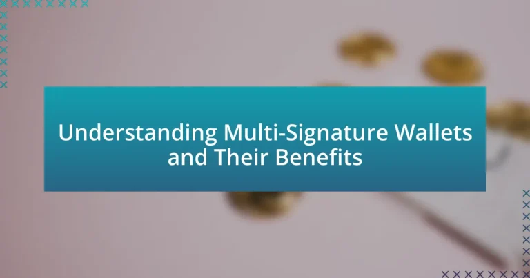 Understanding Multi-Signature Wallets and Their Benefits